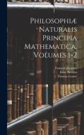 Philosophiæ Naturalis Principia Mathematica, Volumes 1-2 di Isaac Newton, François Jacquier, Thomas Leseur edito da LEGARE STREET PR