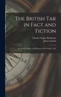 The British Tar in Fact and Fiction: The Poetry Pathos, and Humour of the Sailor's Life di Charles Napier Robinson, John Leyland edito da LEGARE STREET PR