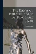 The Essays of Philanthropos on Peace and War di William Ladd edito da LEGARE STREET PR