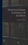 Our National Schools of Science di Daniel Coit Gilman edito da LEGARE STREET PR