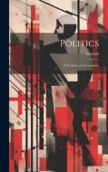 Politics: A Treatise on Government di Aristotle edito da LEGARE STREET PR