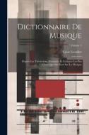 Dictionnaire de musique: D'après les théoriciens, historiens et critiques les plus célèbres qui ont écrit sur la musique; Volume 1 edito da LEGARE STREET PR