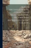 Sussex Archaeological Collections Relating to the History and Antiquities of the County; Volume 2 di Anonymous edito da LEGARE STREET PR