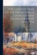 The Constitution of the Presbyterian Church in the United States of America: Being its Standards Sub di Anonymous edito da LEGARE STREET PR