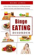 Binge Eating Disorder: A Self Help Approach to Overcoming Binge Eating and Emotional Eating (Bulimia, Binge Eating Books di Mark Lewis edito da INDEPENDENTLY PUBLISHED