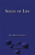 Slices of Life di Bani Bhattacharyya edito da INDEPENDENTLY PUBLISHED