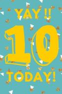 Yay!! 10 Today!: Teal Blue Gold Confetti - Ten 10 Yr Old Girl Journal Ideas Notebook - Gift Idea for 10th Happy Birthday di Cutesy Press edito da INDEPENDENTLY PUBLISHED
