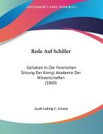 Rede Auf Schiller: Gehalten in Der Feierlichen Sitzung Der Konigl Akademie Der Wissenschaften (1860) di Jacob Ludwig Carl Grimm edito da Kessinger Publishing