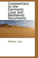Commentary To The Germanic Laws And Mediaeval Documents di Wiener Leo edito da Bibliolife