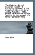The Christian Duty Of Christian Women di Green Ashbel edito da Bibliolife