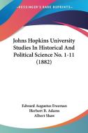 Johns Hopkins University Studies in Historical and Political Science No. 1-11 (1882) di Edward Augustus Freeman, Herbert B. Adams, Albert Shaw edito da Kessinger Publishing