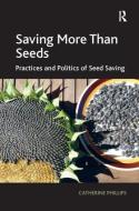 Saving More Than Seeds di Catherine Phillips edito da Taylor & Francis Ltd