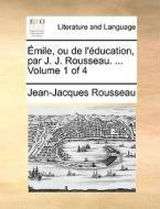 Mile, Ou De L'ducation, Par J. J. Rousseau. ... Volume 1 Of 4 di Jean Jacques Rousseau edito da Gale Ecco, Print Editions
