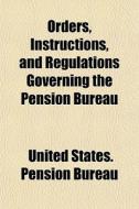 Orders, Instructions, And Regulations Go di United States Pension Bureau edito da General Books