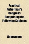 Practical Fisherman's Congress Comprisin di Anonymous, Books Group edito da General Books