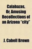 Calabazas, Or, Amusing Recollections Of di J. Cabell Brown edito da General Books