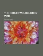 The Schleswig-holstein War di Edward Dicey edito da General Books Llc