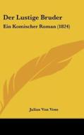 Der Lustige Bruder: Ein Komischer Roman (1824) di Julius Von Voss edito da Kessinger Publishing