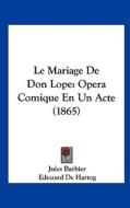 Le Mariage de Don Lope: Opera Comique En Un Acte (1865) di Jules Barbier, Edouard De Hartog edito da Kessinger Publishing