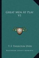 Great Men at Play V1 di T. F. Thiselton Dyer edito da Kessinger Publishing