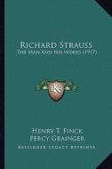Richard Strauss: The Man and His Works (1917) di Henry T. Finck edito da Kessinger Publishing