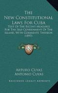 The New Constitutional Laws for Cuba: Text of the Recent Measures for the Self-Government of the Island, with Comments Thereon (1897) di Arturo Cuyas, Antonio Cuyas, L. V. Abad De Las Casas edito da Kessinger Publishing