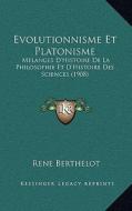 Evolutionnisme Et Platonisme: Melanges D'Histoire de La Philosophie Et D'Histoire Des Sciences (1908) di Rene Berthelot edito da Kessinger Publishing