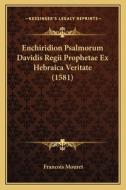 Enchiridion Psalmorum Davidis Regii Prophetae Ex Hebraica Veritate (1581) di Francois Mouret edito da Kessinger Publishing