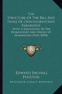 The Structure of the Bill and Hairs of Ornithorhychus Paradoxus: With a Discussion of the Homologies and Origin of Mammalian Hair (1894) di Edward Bagnall Poulton edito da Kessinger Publishing