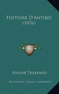 Histoire D'Antibes (1876) di Eugene Tisserand edito da Kessinger Publishing