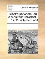Gazette Nationale, Ou Le Moniteur Universel. ... 1792. Volume 2 Of 4 di Multiple Contributors edito da Gale Ecco, Print Editions