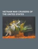 Vietnam War Cruisers Of The United States di Source Wikipedia edito da University-press.org