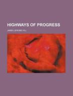 Highways of Progress di James Jerome Hill edito da Rarebooksclub.com