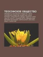 Tyeosofskoe Obshchestvo: Prezidenty Tyeo di Istochnik Wikipedia edito da Books LLC, Wiki Series