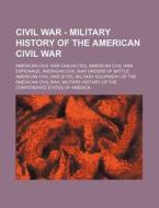 Civil War - Military History Of The Amer di Source Wikia edito da Books LLC, Wiki Series