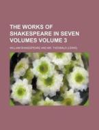 The Works of Shakespeare in Seven Volumes Volume 3 di William Shakespeare edito da Rarebooksclub.com
