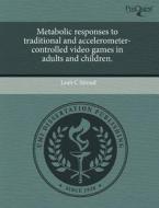 Metabolic Responses To Traditional And Accelerometer-controlled Video Games In Adults And Children. di Leah C Stroud edito da Proquest, Umi Dissertation Publishing