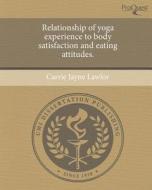 Relationship of Yoga Experience to Body Satisfaction and Eating Attitudes. di Carrie Jayne Lawlor edito da Proquest, Umi Dissertation Publishing