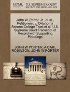 John W. Porter, Jr., Et Al., Petitioners, V. Oklahoma Bacone College Trust Et Al. U.s. Supreme Court Transcript Of Record With Supporting Pleadings di John W Porter, A Carl Robinson edito da Gale Ecco, U.s. Supreme Court Records