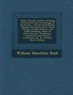 Walks Through London: Including Westminster and the Borough of Southwark, with the Surrounding Suburbs; Describing Every Thing Worthy of Obs di William Hamilton Reid edito da Nabu Press