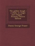 The Golden Bough: A Study in Magic and Religion di James George Frazer edito da Nabu Press