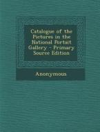 Catalogue of the Pictures in the National Portait Gallery di Anonymous edito da Nabu Press