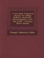 A Text-Book of General Physics for College Students: Electricity, Electromagnetic Waves, and Sound - Primary Source Edition di Joseph Albertus Culler edito da Nabu Press