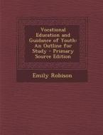 Vocational Education and Guidance of Youth: An Outline for Study di Emily Robison edito da Nabu Press