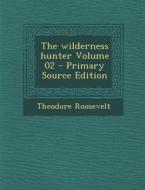 The Wilderness Hunter Volume 02 - Primary Source Edition di Theodore Roosevelt edito da Nabu Press