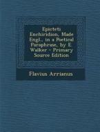 Epicteti Enchiridion, Made Engl., in a Poetical Paraphrase, by E. Walker di Flavius Arrianus edito da Nabu Press