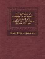 Proof-Texts of Endless Punishment: Examined and Explained - Primary Source Edition di Daniel Parker Livermore edito da Nabu Press