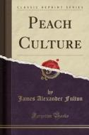 Peach Culture (classic Reprint) di James Alexander Fulton edito da Forgotten Books