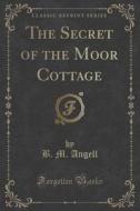 The Secret Of The Moor Cottage (classic Reprint) di B M Angell edito da Forgotten Books