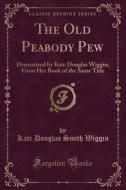 The Old Peabody Pew di Kate Douglas Smith Wiggin edito da Forgotten Books